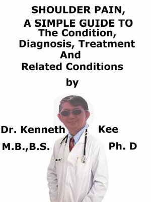 cover image of Shoulder Pain, a Simple Guide to the Condition, Diagnosis, Treatment and Related Conditions